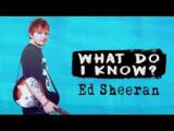 What do i know – Ed Sheeran
